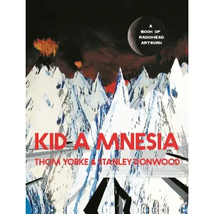 Kid A Mnesia: A Book of Radiohead Artwork by Thom Yorke & Stanley Donwood